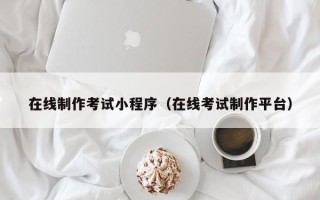 华容在线制作考试小程序（在线考试制作平台）